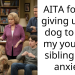 AITA for not giving up my dog to help my younger sibling with anxiety