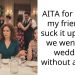 AITA for telling my friend to suck it up when we went to a wedding without alcohol