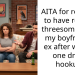 AITA for refusing to have regular th****omes with my boyfriend’s ex after we had one drunk hookup?