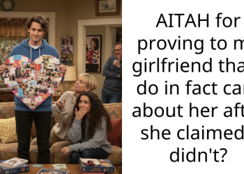 AITAH for proving to my girlfriend that I do in fact care about her after she claimed I didn’t?