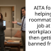 AITA for not helping my roommate get a job at my workplace… and then getting her banned from the