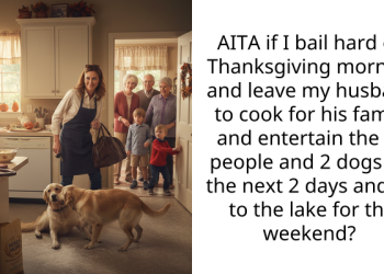 AITA if I bail hard on Thanksgiving morning and leave my husband to cook for his family and entertain the 10 people and 2 dogs for the next 2 days and go to the lake for the weekend?