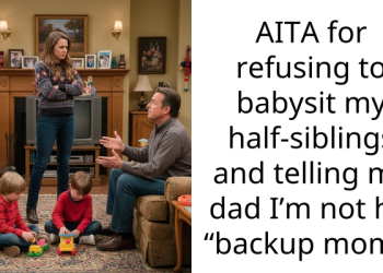 AITA for refusing to babysit my half-siblings and telling my dad I’m not his “backup mom”?