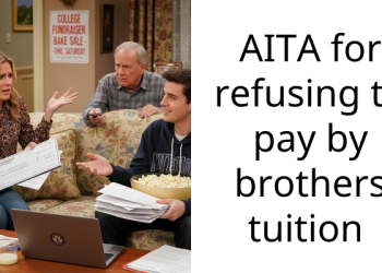 AITA for refusing to pay by brothers tuition