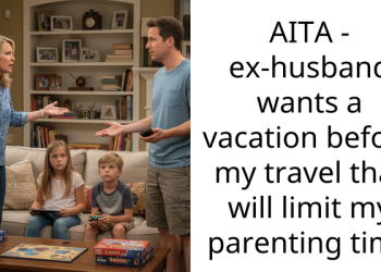 AITA – ex-husband wants a vacation before my travel that will limit my parenting time
