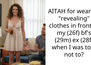 AITAH for wearing “revealing” clothes in front of my (26f) bf’s (29m) ex (28f) when I was told not to?