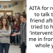 AITA for refusing to talk to my friend after they tried to hold an ‘intervention’ for me in front of my whole year?