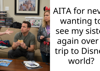 AITA for never wanting to see my sister again over a trip to Disney world?