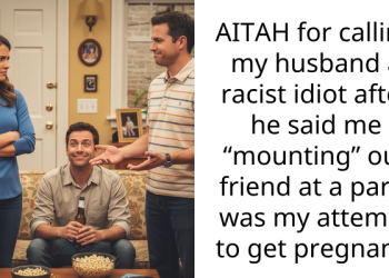 AITAH for calling my husband a r***st idiot after he said me “mounting” our friend at a party was my attempt to get pregnant?