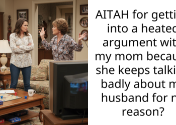 AITAH for getting into a heated argument with my mom because she keeps talking badly about my husband for no reason?