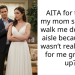 AITA for telling my mom she can’t walk me down the aisle because she wasn’t really there for me growing up?