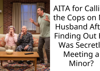 AITA for Calling the Cops on My Husband After Finding Out He Was Secretly Meeting a Minor?