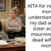 AITA for not being more understanding of my dad and half sister actively mourning their dead wife and mom?