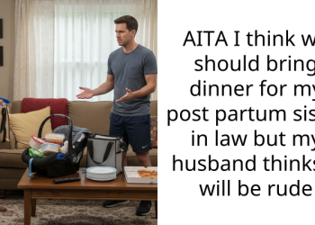 AITA I think we should bring dinner for my post partum sister in law but my husband thinks it will be rude
