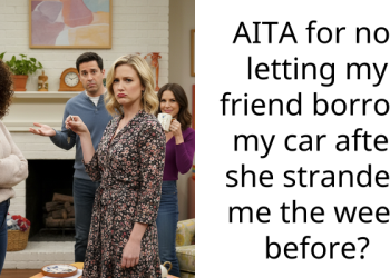 AITA for not letting my friend borrow my car after she stranded me the week before?