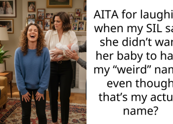 AITA for laughing when my SIL said she didn’t want her baby to have my “weird” name, even though that’s my actual name?
