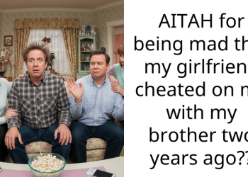 AITAH for being mad that my girlfriend cheated on me with my brother two years ago??