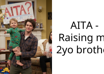 AITA – Raising my 2yo brother