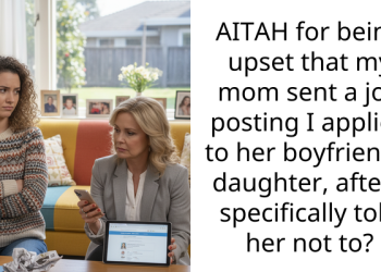 AITAH for being upset that my mom sent a job posting I applied to her boyfriend’s daughter, after I specifically told her not to?