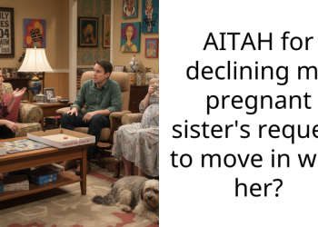 AITAH for declining my pregnant sister’s request to move in with her?
