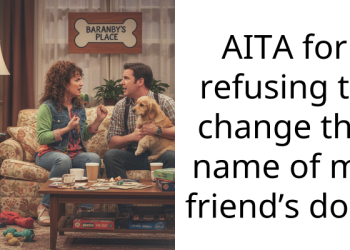 AITA for refusing to change the name of my friend’s dog?