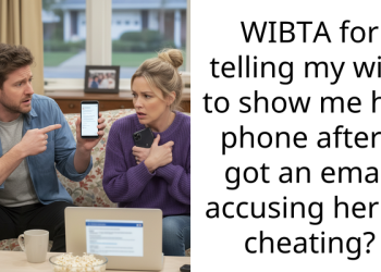 WIBTA for telling my wife to show me her phone after I got an email accusing her of cheating?