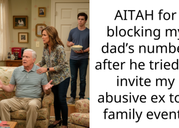 AITAH for blocking my dad’s number after he tried to invite my abusive ex to a family event?