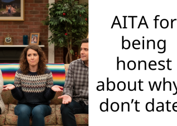 AITA for being honest about why I don’t date?