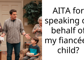 AITA for speaking on behalf of my fiancée’s child?
