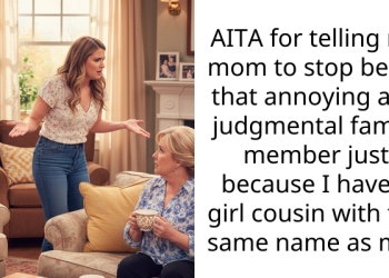 AITA for telling my mom to stop being that annoying and judgmental family member just because I have a girl cousin with the same name as me?