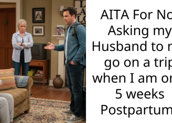 AITA For Not Asking my Husband to not go on a trip when I am only 5 weeks Postpartum?