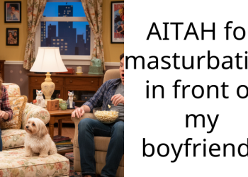 AITAH for ma****bating in front of my boyfriend?
