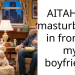 AITAH for ma****bating in front of my boyfriend?