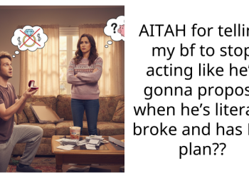 AITAH for telling my bf to stop acting like he’s gonna propose when he’s literally broke and has NO plan??