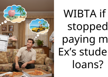 WIBTA if I stopped paying my Ex’s student loans?