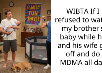 WIBTA If I refused to watch my brother’s baby while he and his wife go off and do M**A all day