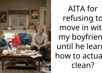 AITA for refusing to move in with my boyfriend until he learns how to actually clean?