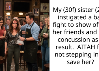 My (30f) sister (25f) instigated a bar fight to show off to her friends and got concussion as a result. AITAH for not stepping in to save her?