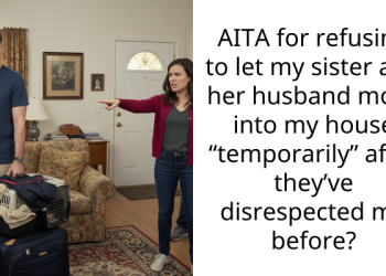 AITA for refusing to let my sister and her husband move into my house “temporarily” after they’ve disrespected me before?
