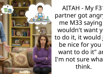 AITAH – My F31 partner got angry at me M33 saying “I wouldn’t want you to do it, it would just be nice for you to want to do it” and I’m not sure what to think.