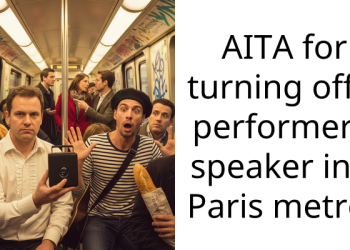 AITA for turning off a performer’s speaker in a Paris metro?