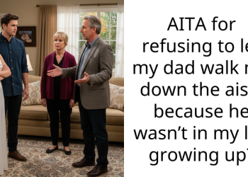 AITA for refusing to let my dad walk me down the aisle because he wasn’t in my life growing up?