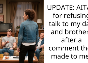 UPDATE: AITAH for refusing talk to my dad and brothers after a comment they made to me?