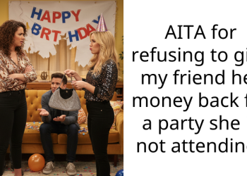 Man Refuses To Refund Friend For A Party She’s Not Attending, Gets Bad-Mouthed For It