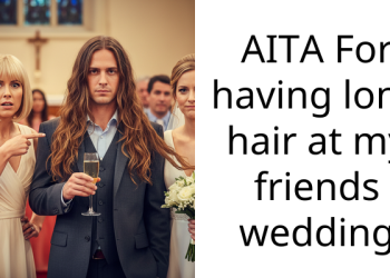 Bride Gets Upset Over A Groomsman’s Shoulder-Length Hair Even After He Asked How To Style It