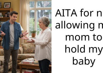 “I Will Just Take The Baby” – AITA For Not Allowing My Mom To Hold My Baby