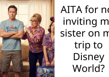 Redditor Under Pressure From Mom To Take Her Child-Hating Sister On Disney World Trip She Planned For Her Daughter