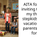 Stepmom Excludes Two Out Of Three Stepkids From Family Vacation Her Parents Are Paying For, They Accuse Her Of Favoritism