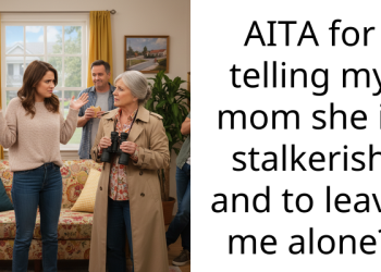 Woman Calls Mom Stalkerish And Asks Her To Leave Her Alone Because She Calls Her Dozens Of Times Each Day