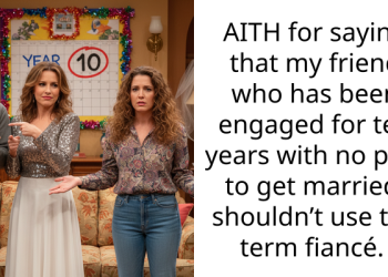 AITH for saying that my friend who has been engaged for ten years with no plan to get married, shouldn’t use the term fiancé.
